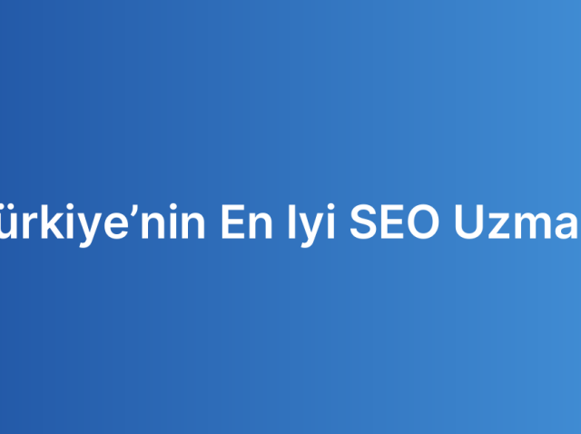 Türkiye’nin En Iyi SEO Uzmanı