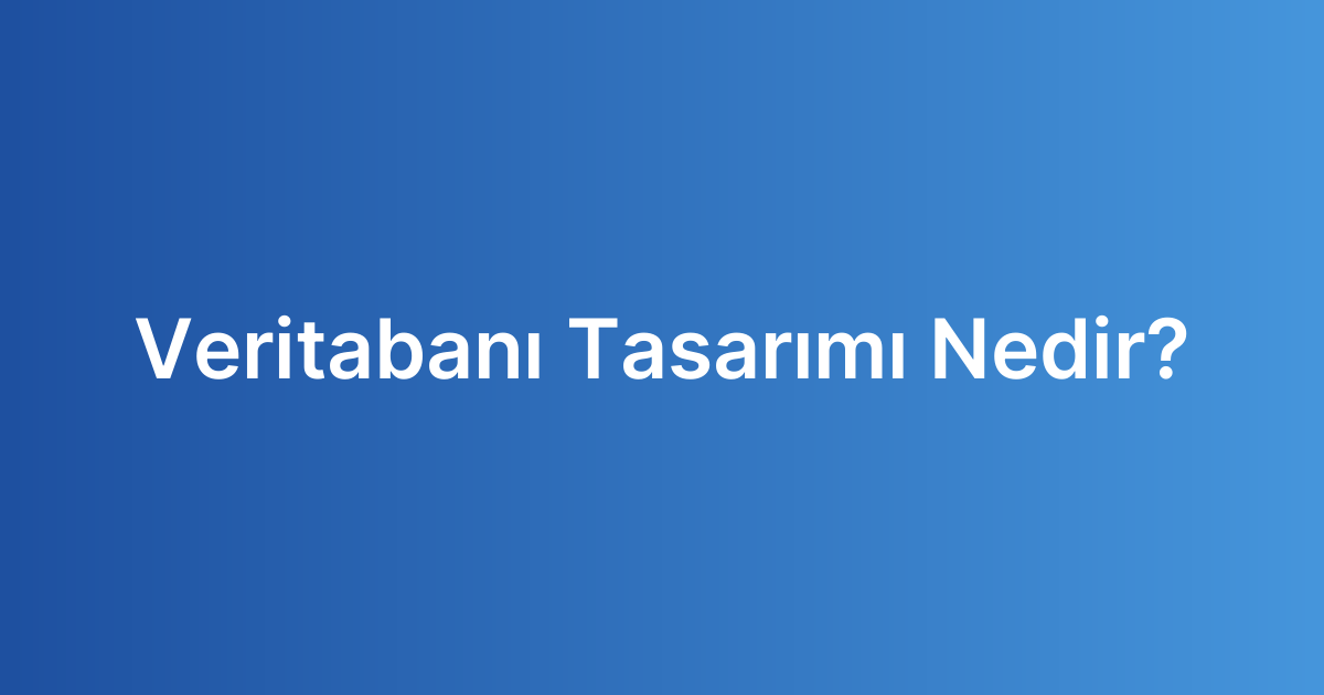 Veritabanı Tasarımı Nedir?