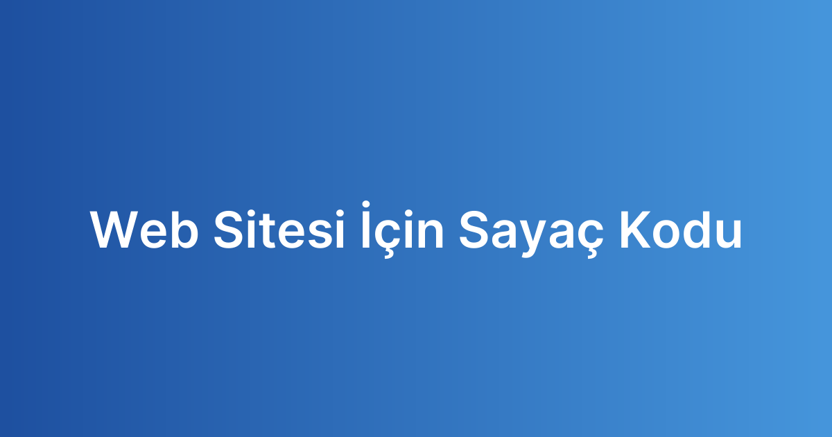 Web Sitesi İçin Sayaç Kodu
