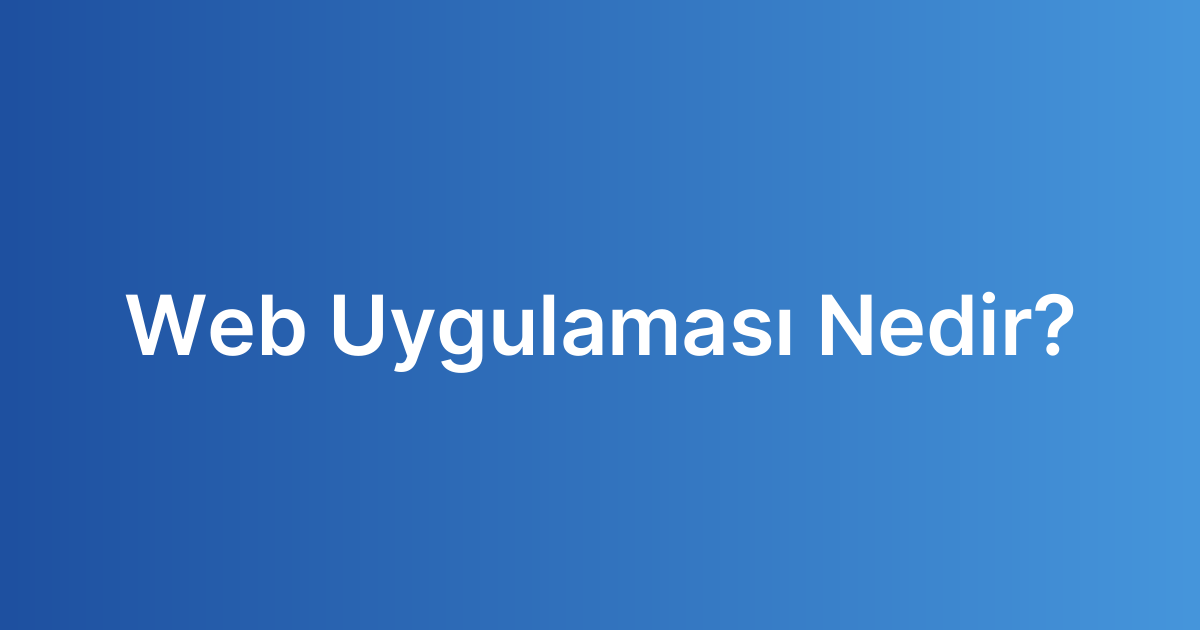 Web Uygulaması Nedir?