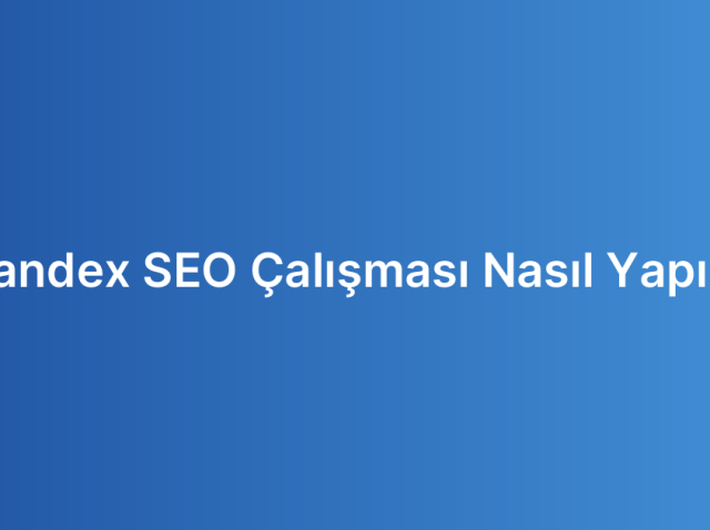 Yandex SEO Çalışması Nasıl Yapılır