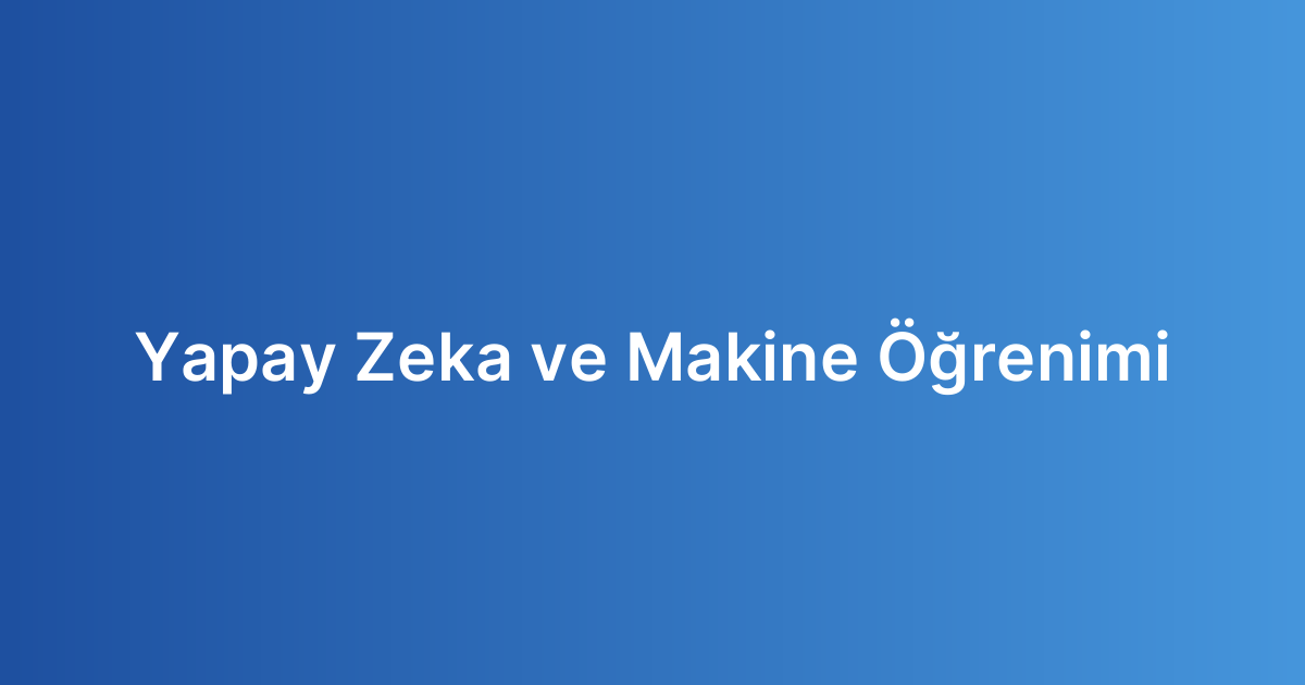 Yapay Zeka ve Makine Öğrenimi