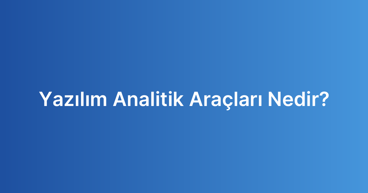 Yazılım Analitik Araçları Nedir?