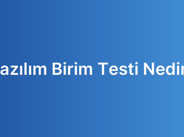 Yazılım Birim Testi Nedir?