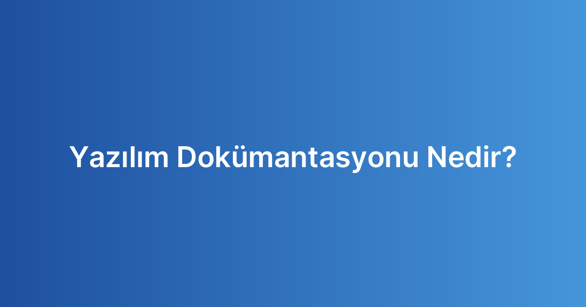Yazılım Dokümantasyonu Nedir?