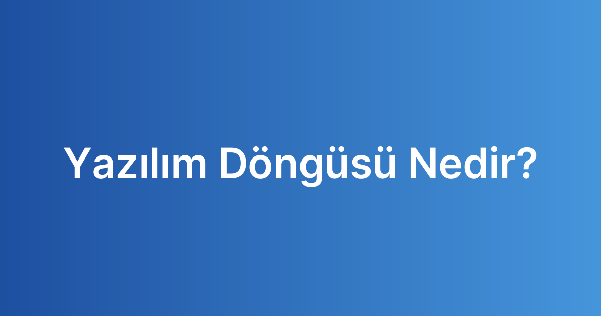 Yazılım Döngüsü Nedir?