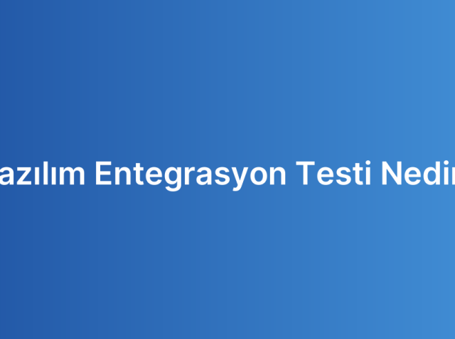 Yazılım Entegrasyon Testi Nedir?