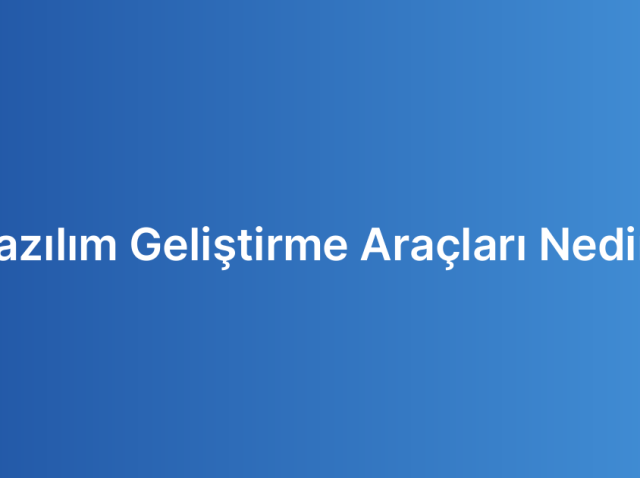 Yazılım Geliştirme Araçları Nedir?