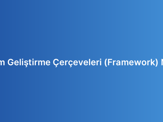 Yazılım Geliştirme Çerçeveleri (Framework) Nedir?