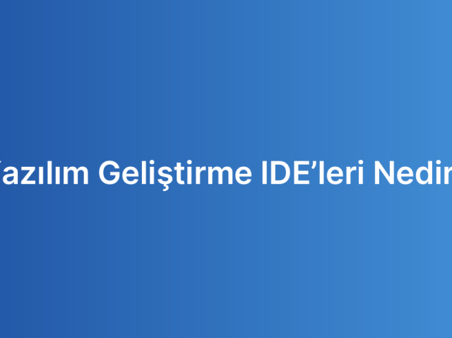 Yazılım Geliştirme IDE’leri Nedir?