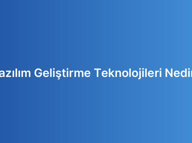 Yazılım Geliştirme Teknolojileri Nedir?