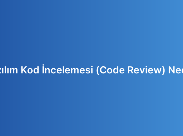 Yazılım Kod İncelemesi (Code Review) Nedir?
