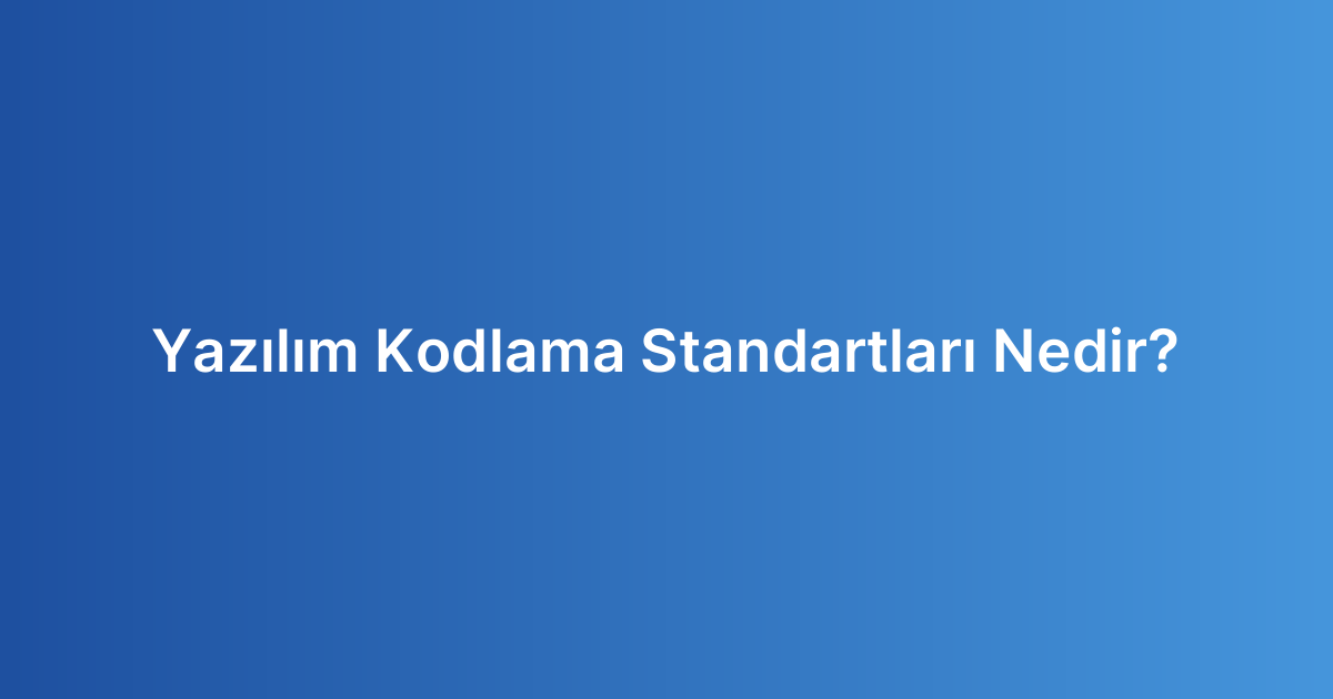 Yazılım Kodlama Standartları Nedir?