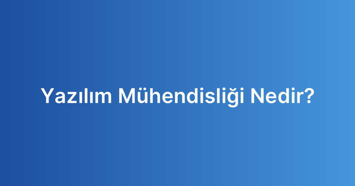 Yazılım Mühendisliği Nedir? Yazılım Mühendisliği Nedir?