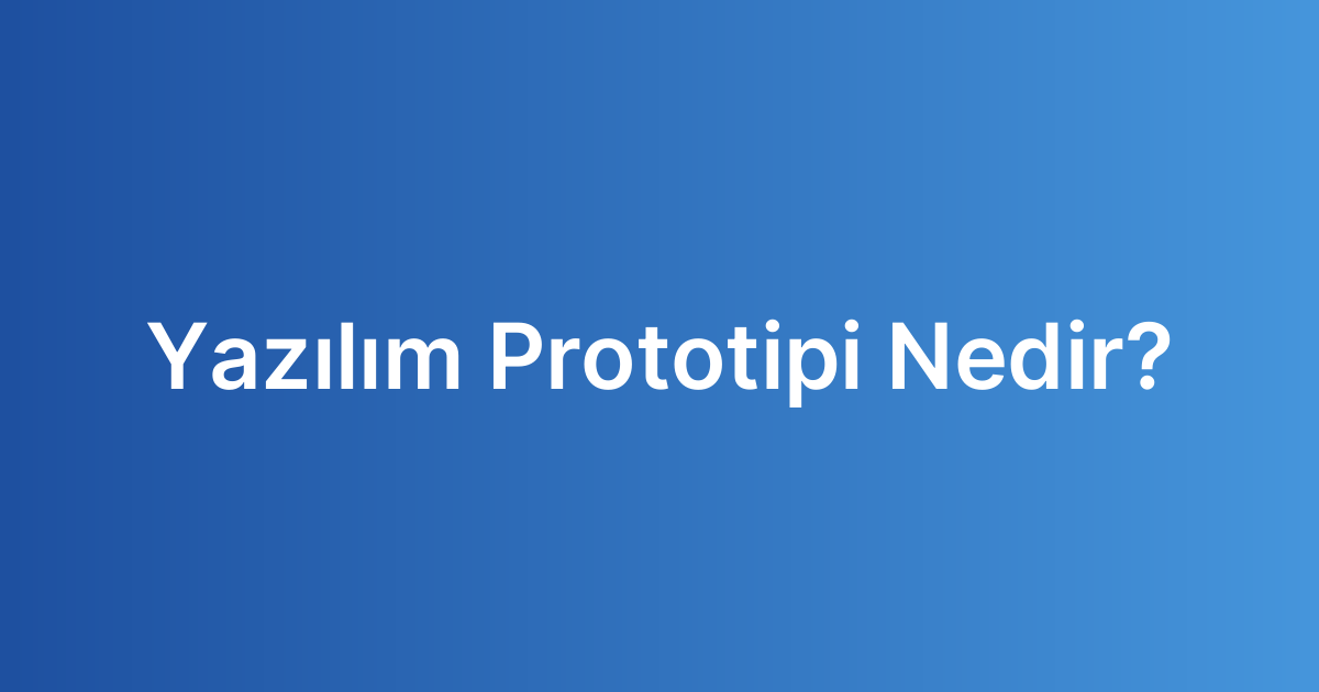 Yazılım Prototipi Nedir?