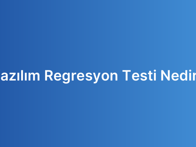 Yazılım Regresyon Testi Nedir?