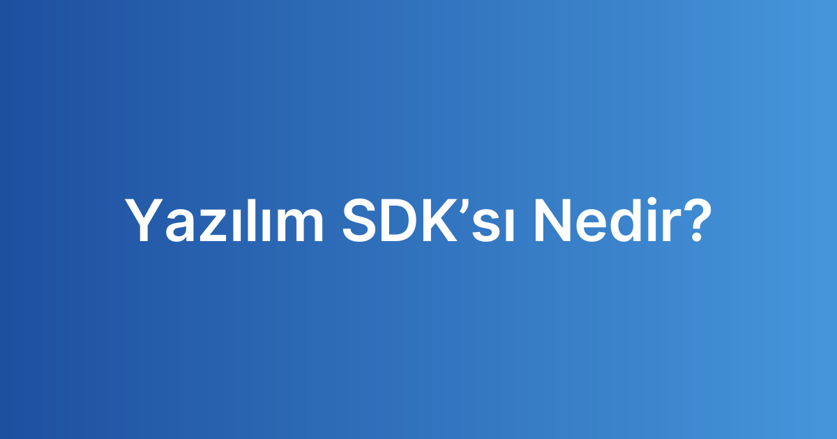 Yazılım SDK’sı Nedir?