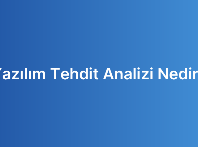 Yazılım Tehdit Analizi Nedir?