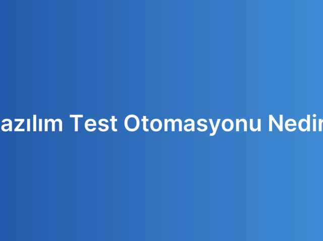 Yazılım Test Otomasyonu Nedir?
