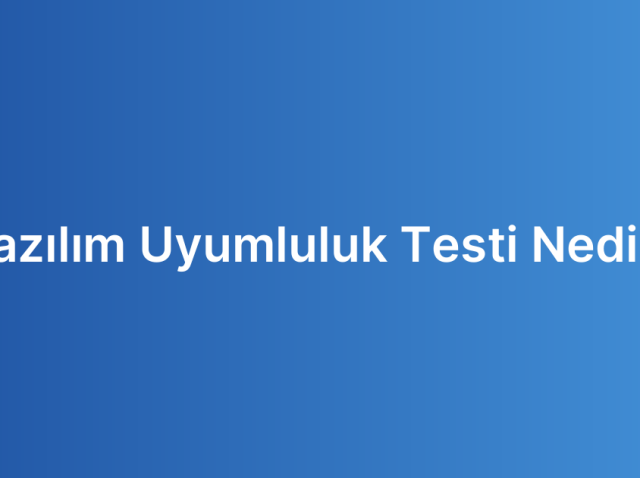 Yazılım Uyumluluk Testi Nedir?