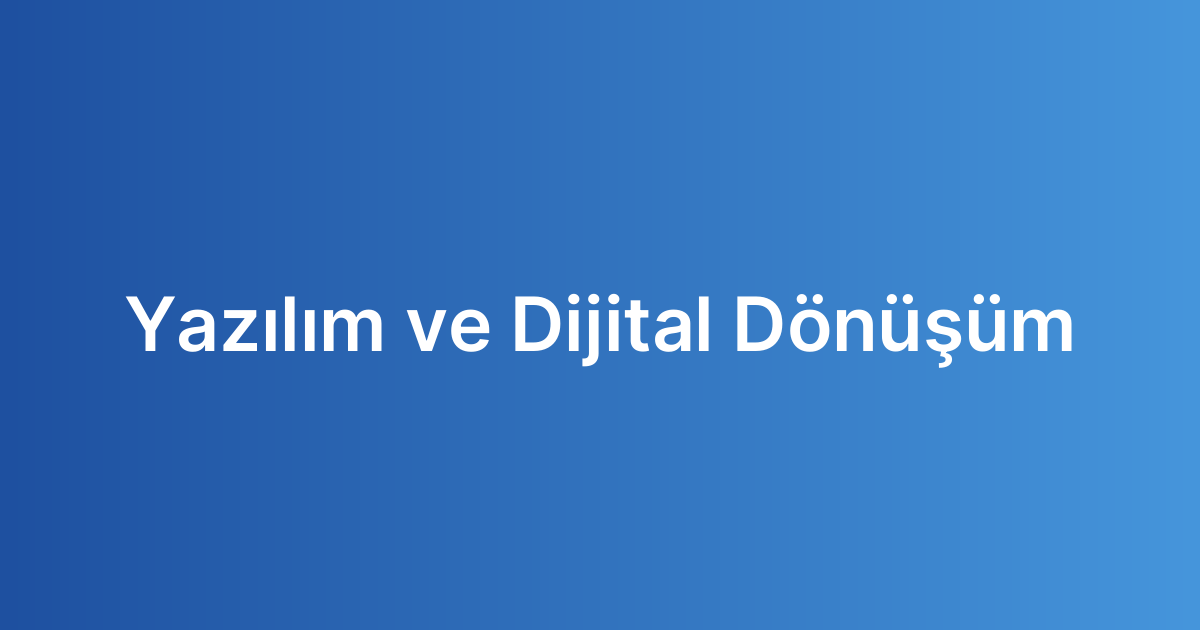 Yazılım ve Dijital Dönüşüm