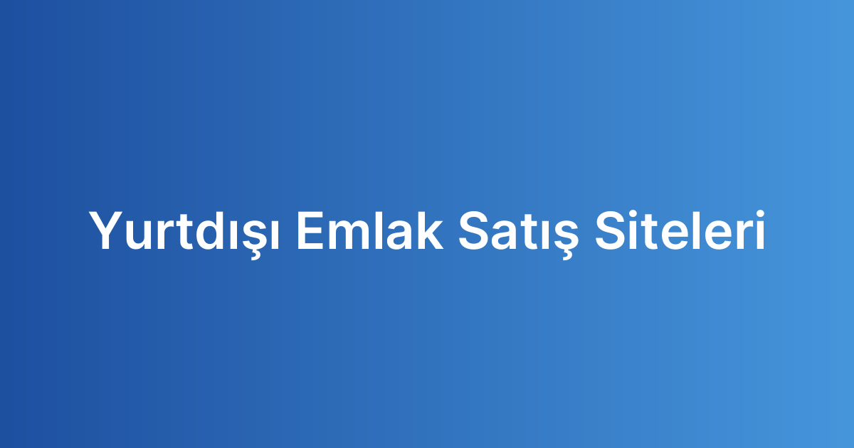 Yurtdışı Emlak Satış Siteleri