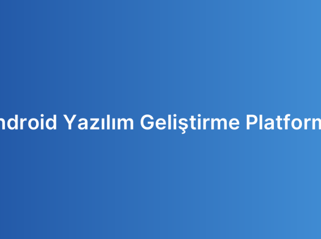 Android Yazılım Geliştirme Platformu