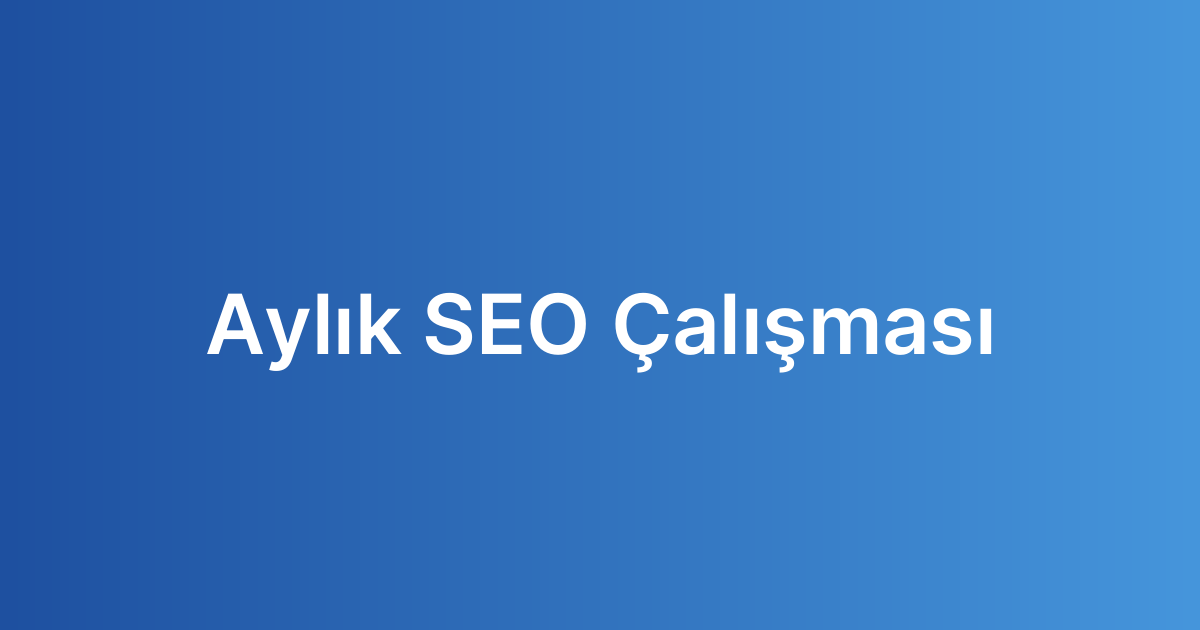 Aylık SEO Çalışması