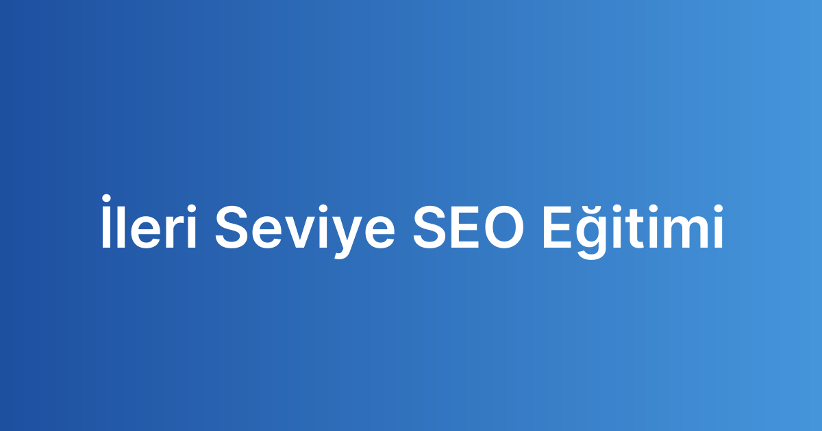 İleri Seviye SEO Eğitimi