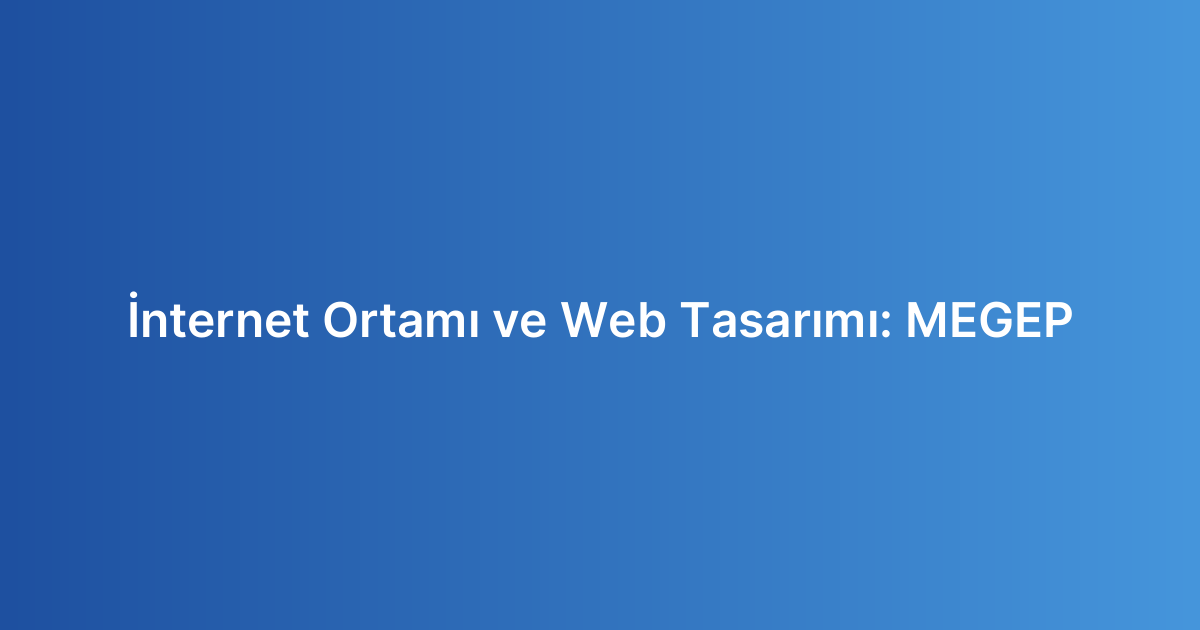 İnternet Ortamı ve Web Tasarımı: MEGEP