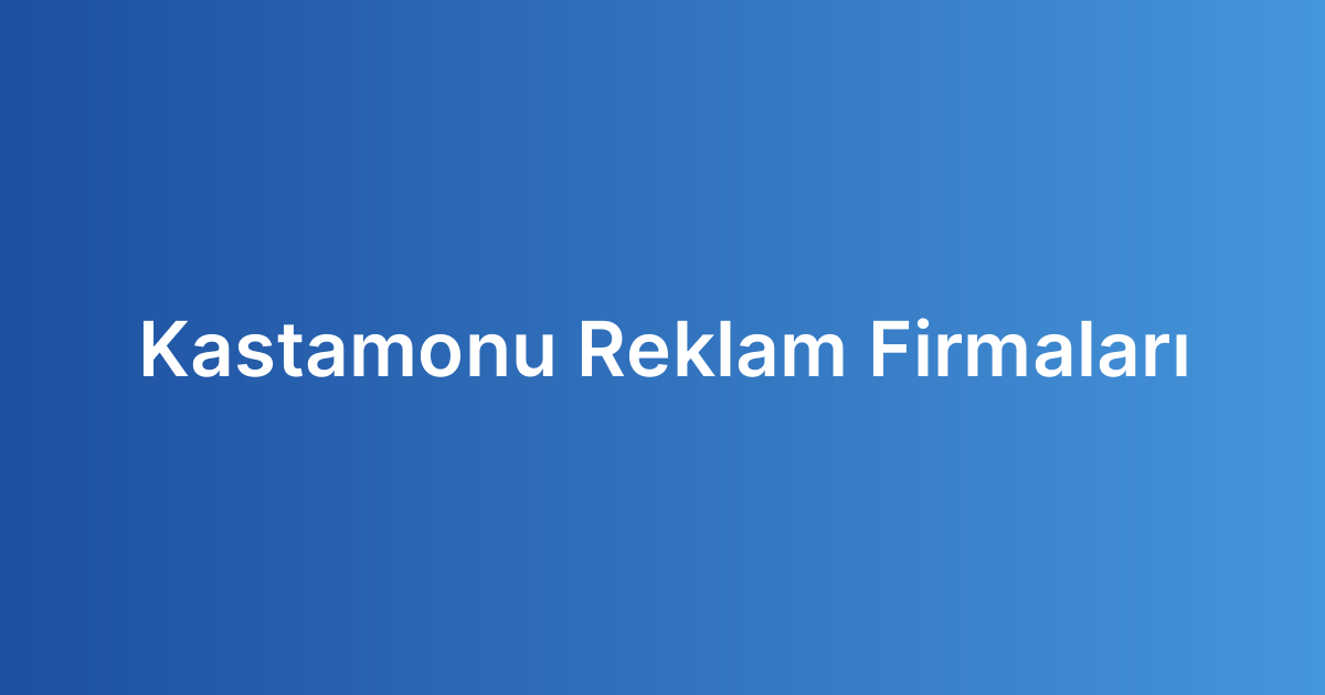 Kastamonu Reklam Firmaları