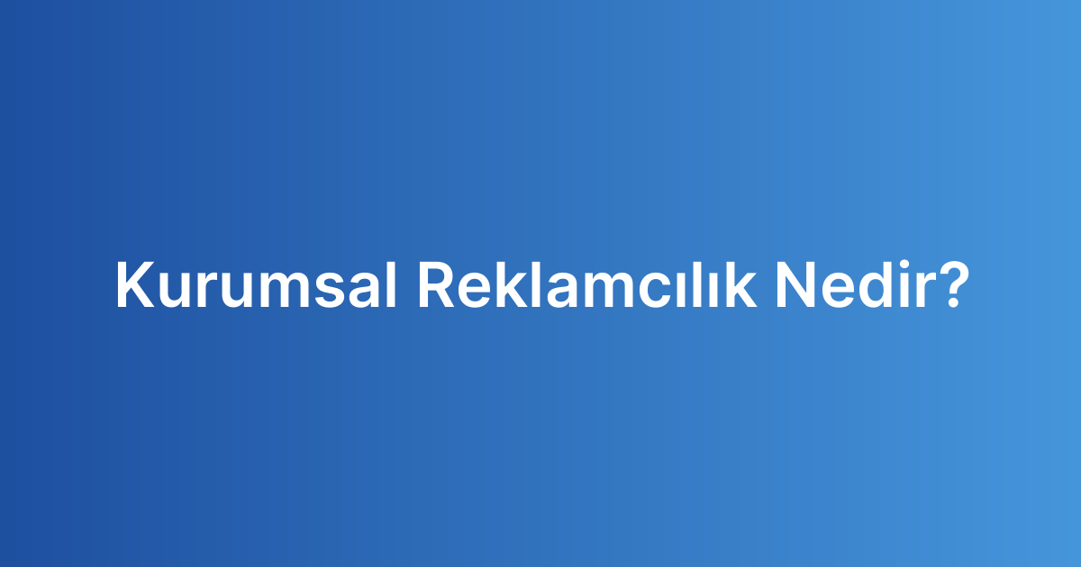 Kurumsal Reklamcılık Nedir?