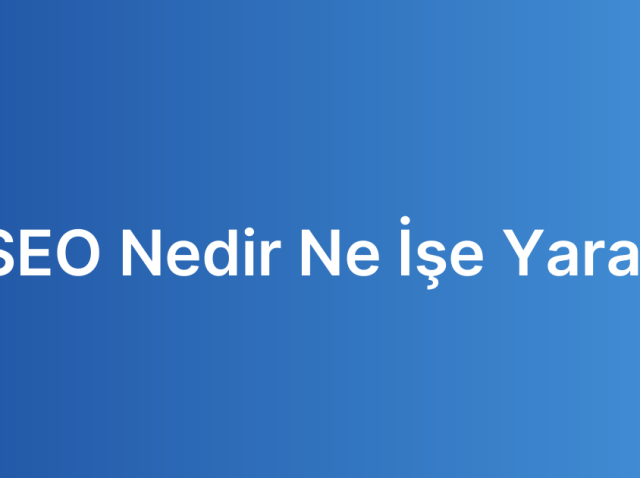 SEO Nedir Ne İşe Yarar