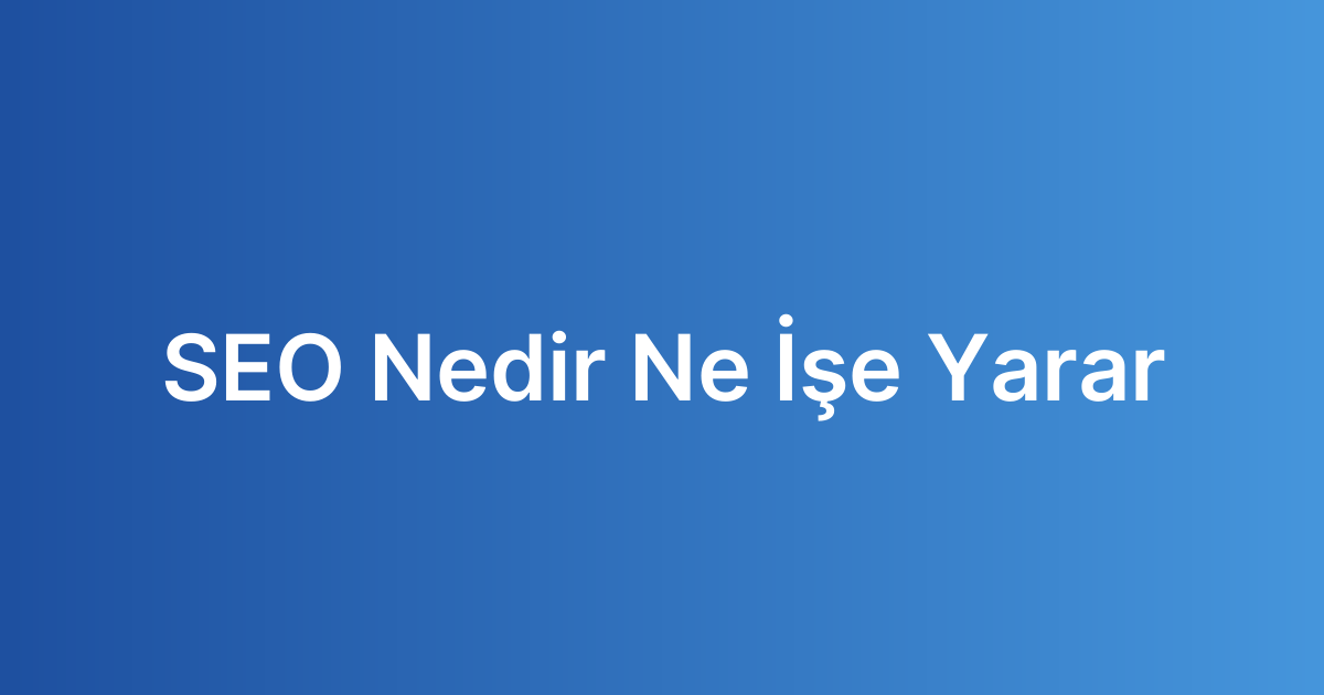 SEO Nedir Ne İşe Yarar