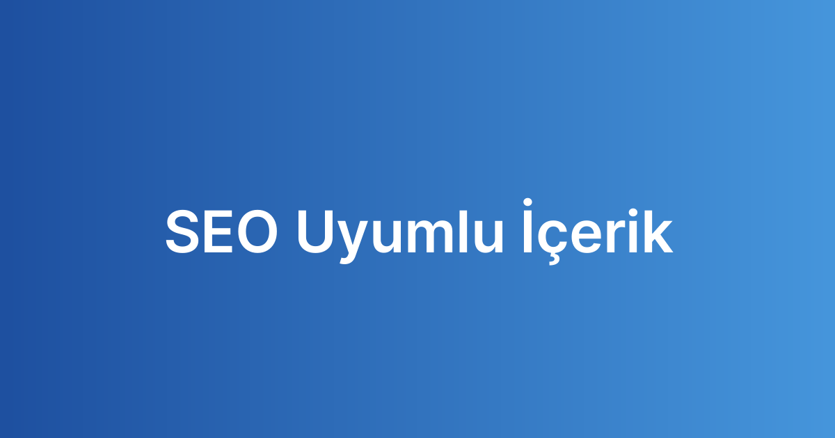SEO Uyumlu İçerik