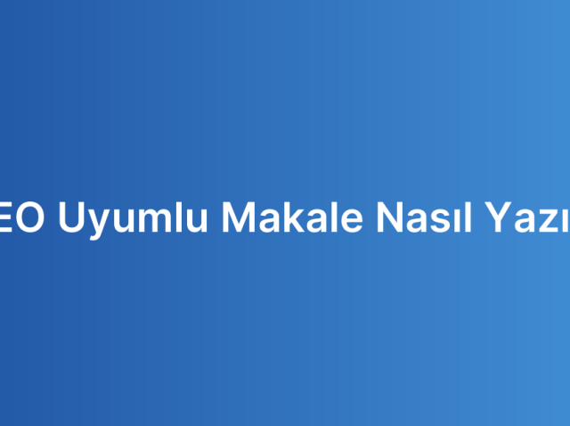 SEO Uyumlu Makale Nasıl Yazılır
