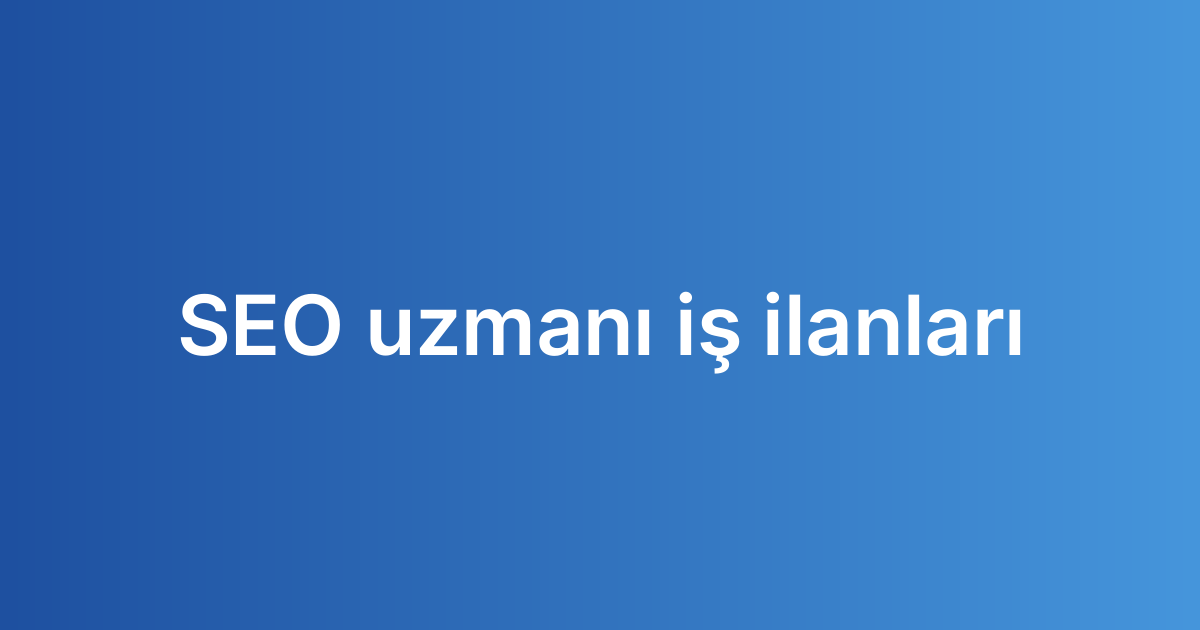 SEO uzmanı iş ilanları