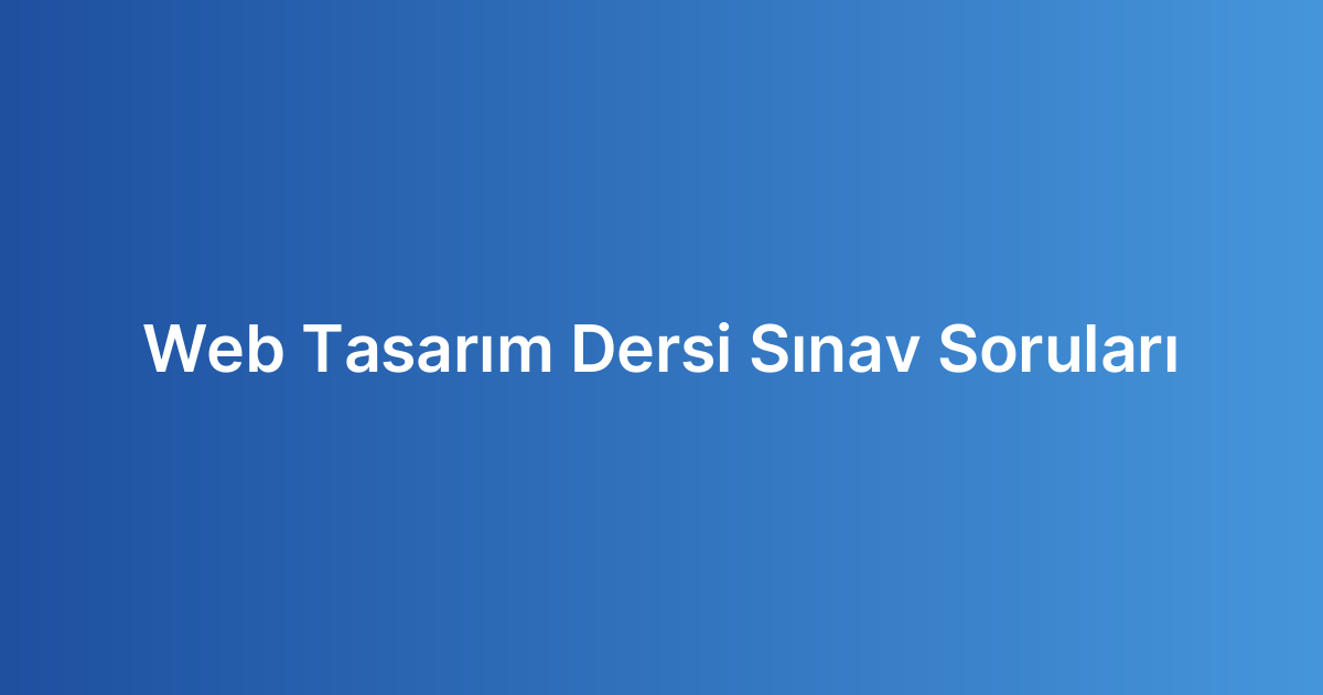 Web Tasarım Dersi Sınav Soruları