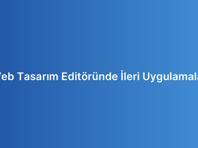 Web Tasarım Editöründe İleri Uygulamalar