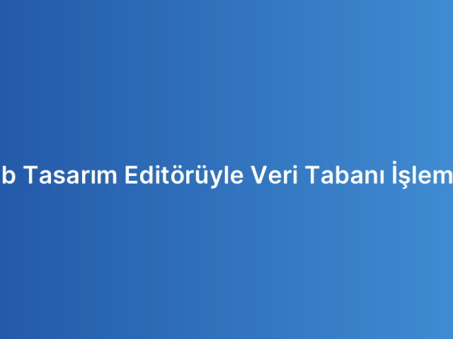 Web Tasarım Editörüyle Veri Tabanı İşlemleri