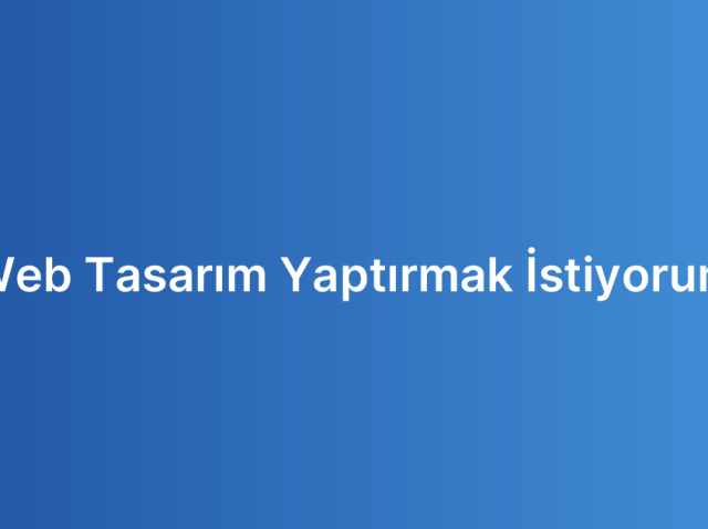 Web Tasarım Yaptırmak İstiyorum