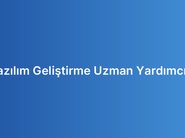 Yazılım Geliştirme Uzman Yardımcısı